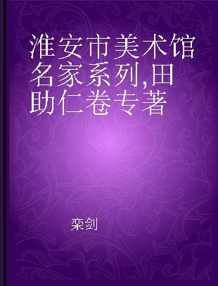 淮安市美术馆名家系列 田助仁卷