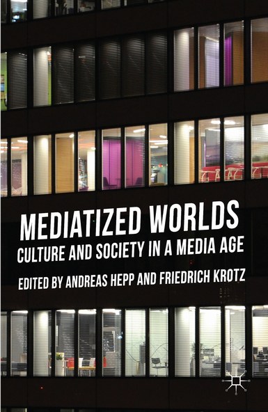 Mediatized worlds culture and society in a media age /