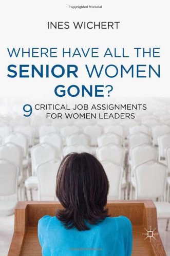 Where have all the senior women gone? 9 critical job assignments for women leaders /