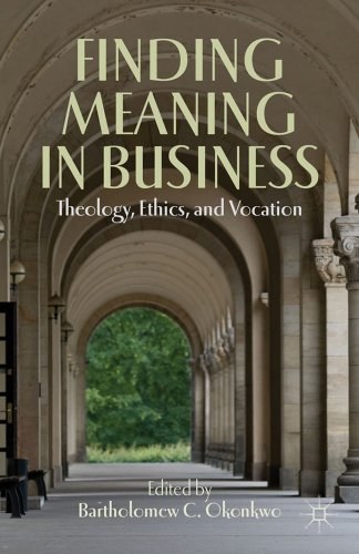 Finding meaning in business Theology, ethics, and vocation /