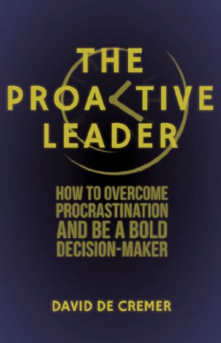 The proactive leader How to overcome procrastination and be a bold decision-maker /