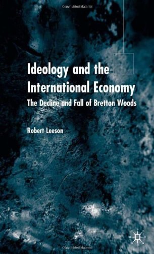 Ideology and the international economy The decline and fall of Bretton Woods /