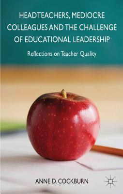 Headteachers, mediocre colleagues and the challenges of educational leadership Reflections on teacher quality /