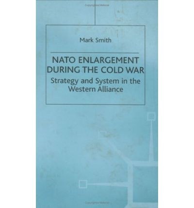 NATO enlargement during the Cold War Strategy and system in the Western Alliance /