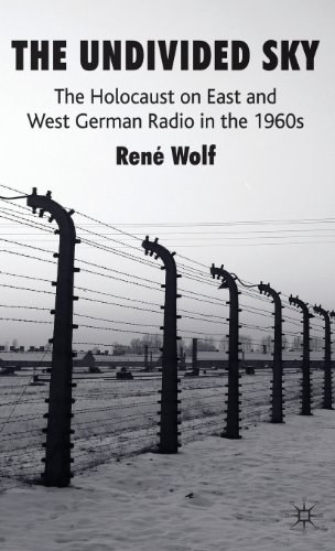 The undivided sky The Holocaust on East and West German radio in the 1960s /