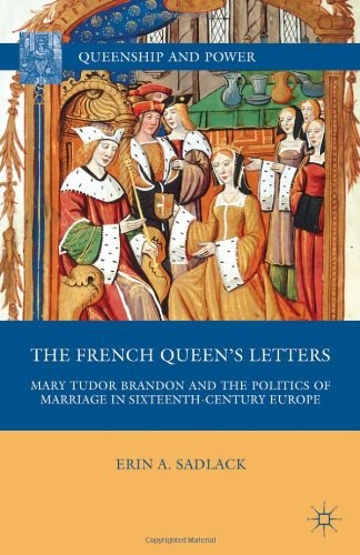 The French queen's letters Mary Tudor Brandon and the politics of marriage in sixteenth-century Europe /