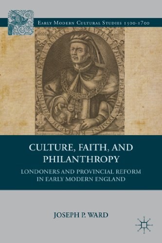 Culture, faith, and philanthropy Londoners and provincial reform in early modern England /