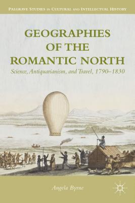 Geographies of the romantic north Science, antiquarianism and travel, 1790-1830 /