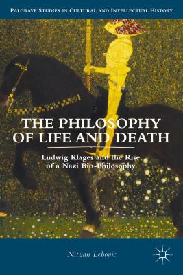 The philosophy of life and death Ludwig Klages and the rise of a Nazi biopolitics /
