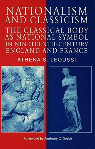 Nationalism and classicism the classical body as national symbol in nineteenth-century England and France /