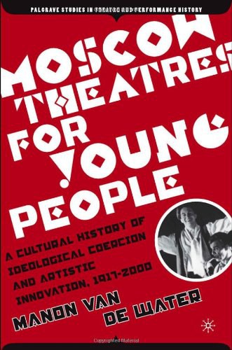 Moscow theatres for young people A cultural history of ideological coercion and artistic innovation, 1917-2000 /