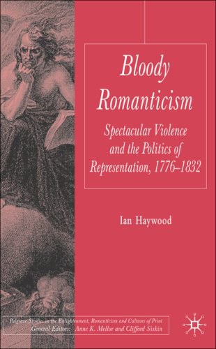 Bloody romanticism Spectacular violence and the politics of representation, 1776-1832 /