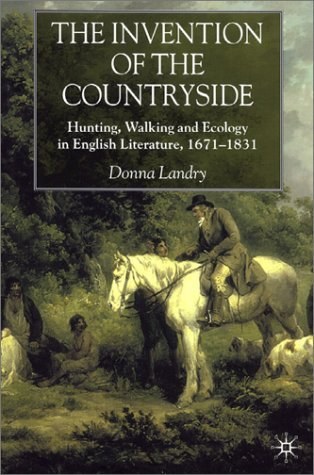 Invention of the countryside Hunting, walking and ecology in English literature, 1671-1831 /