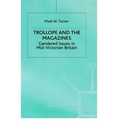 Trollope and the magazines gendered issues in mid-Victorian Britain /