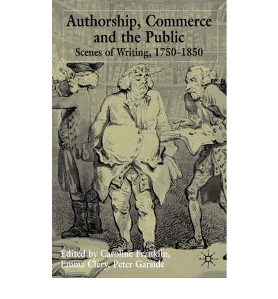 Authorship, commerce and the public Scenes of writing 1750-1850 /