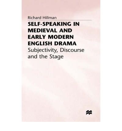 Self-speaking in medieval and early modern English drama subjectivity, discourse and the stage /