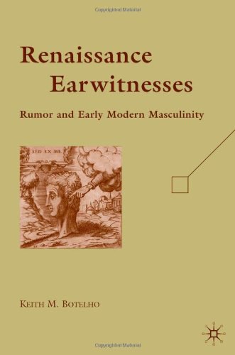 Renaissance earwitnesses Rumor and early modern masculinity /