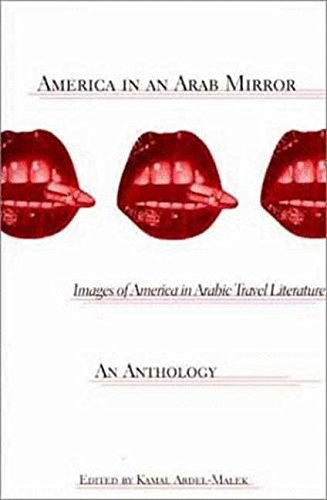 America in an Arab mirror Images of America in Arabic travel literature, 1668 to 9/11 and beyond /
