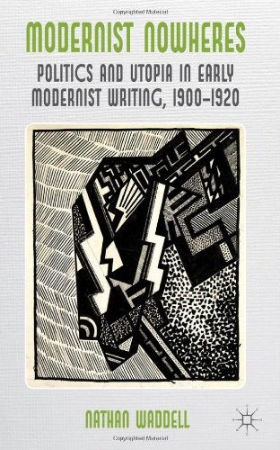 Modernist nowheres Politics and utopia in early modernist writing 1900-1920 /