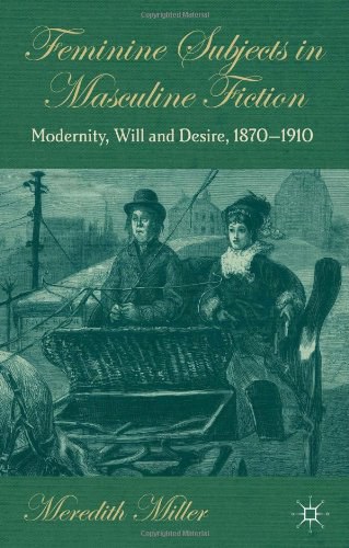 Feminine subjects in masculine fiction Modernity, will and desire, 1870-1910 /