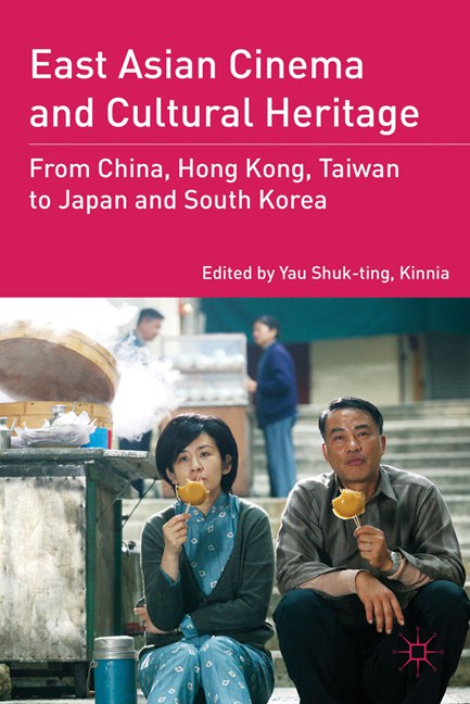 East Asian cinema and cultural heritage from China, Hong Kong, Taiwan to Japan and South Korea /