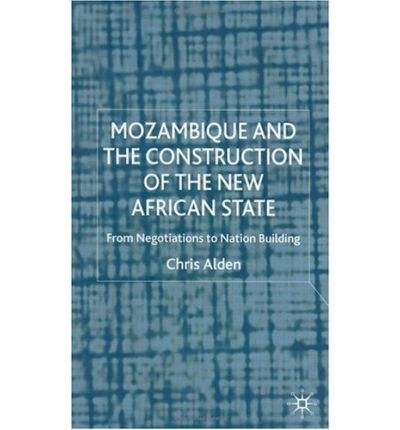 Mozambique and the construction of the New African State From negotiations to nation building /