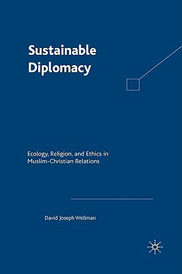 Sustainable diplomacy Ecology, religion and ethics in Muslim-Christian relations /