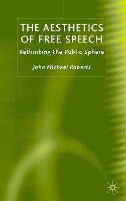 The aesthetics of free speech Rethinking the public sphere /