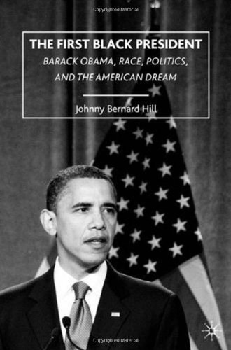 First black president Barack Obama, race, politics, and the American dream /