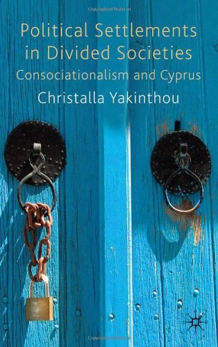 Political settlements in divided societies Consociationalism and cyprus /