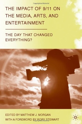 The impact of 9/11 on the media, arts, and entertainment The day that changed everything? /