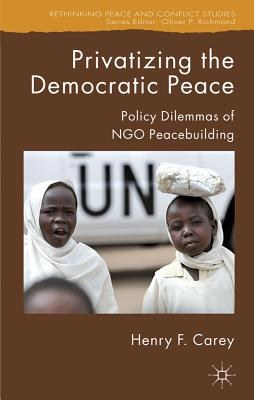 Privatizing the democratic peace Policy dilemmas of NGO peacebuilding /