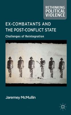 Ex-Combatants and the post-conflict state Challenges of reintegration /