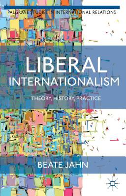 Liberal internationalism Theory, history, practice /