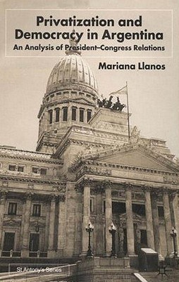 Privatization and democracy in Argentina An analysis of president-congress relations /