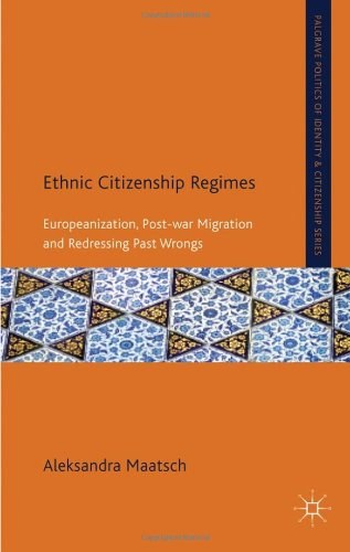 Ethnic citizenship regimes Europeanization, post-war migration and redressing past wrongs /