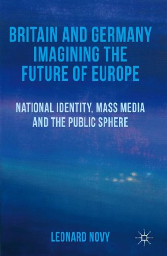 Britain and Germany imagining the future of Europe national identity, mass media and the public sphere /