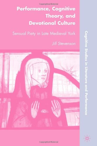 Performance, cognitive theory, and devotional culture Sensual piety in late medieval York /