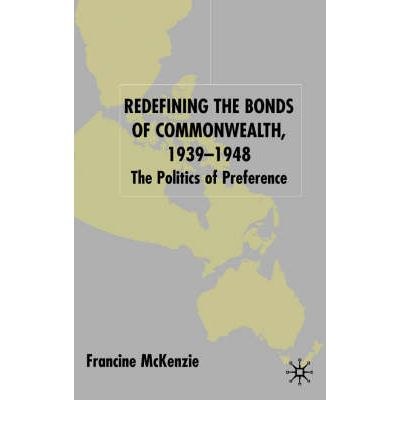 Redefining the bonds of Commonwealth, 1939-1948 The politics of preference /
