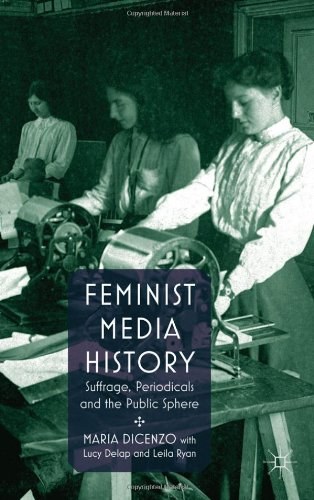 Feminist media history Suffrage, periodicals and the public sphere /