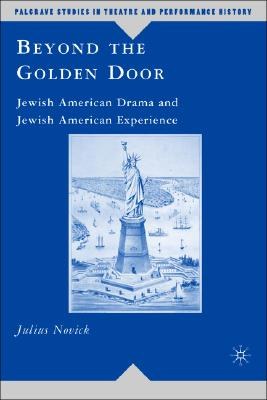 Beyond the golden door Jewish American drama and Jewish American experience /