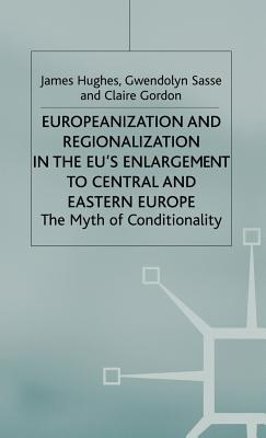 Europeanization and regionalization in the EU's enlargement to central and eastern Europe The myth of conditionality /