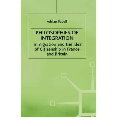 Philosophies of integration Immigration and the idea of citizenship in France and Britain /