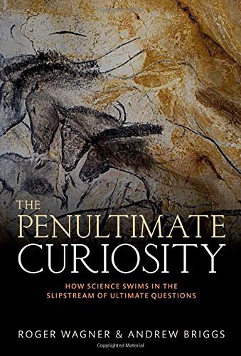 The penultimate curiosity : how science swims in the slipstream of ultimate questions /