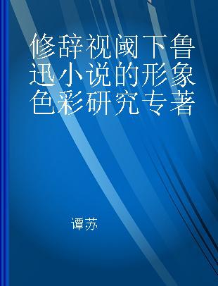 修辞视阈下鲁迅小说的形象色彩研究