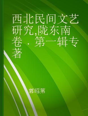 西北民间文艺研究 陇东南卷 第一辑