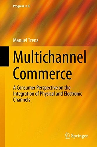 Multichannel commerce : a consumer perspective on the integration of physical and electronic channels /