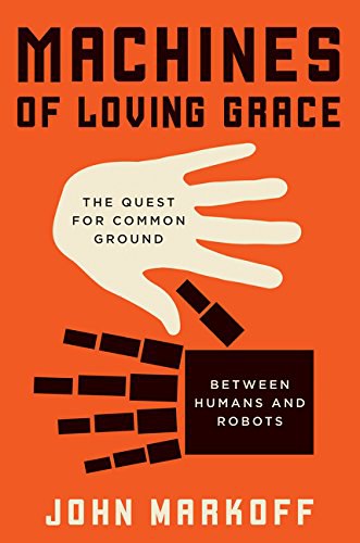 Machines of loving grace : the quest for common ground between humans and robots /