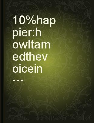 10% happier : how I tamed the voice in my head, reduced stress without losing my edge, and found self-help that actually works : a true story /