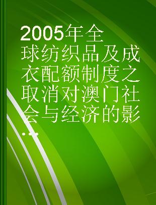 2005年全球纺织品及成衣配额制度之取消对澳门社会与经济的影响及其对策